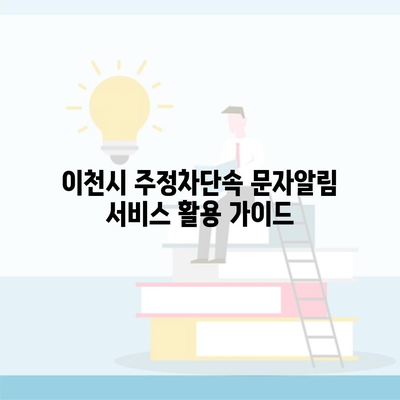 이천시 주정차단속 문자알림 서비스 활용 가이드