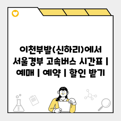 이천부발(신하리)에서 서울경부 고속버스 시간표 | 예매 | 예약 | 할인 받기