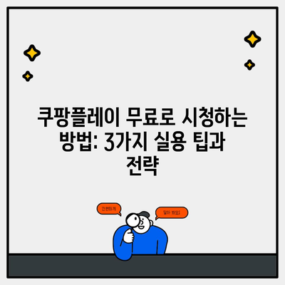 쿠팡플레이 무료로 시청하는 방법: 3가지 실용 팁과 전략