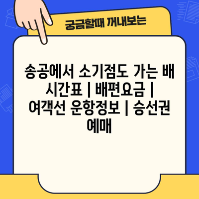 송공에서 소기점도 가는 배 시간표 | 배편요금 | 여객선 운항정보 | 승선권 예매