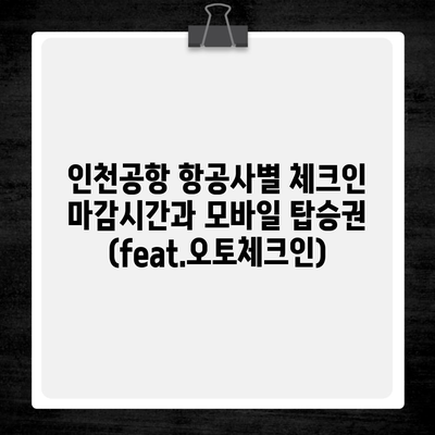 인천공항 항공사별 체크인 마감시간과 모바일 탑승권 (feat.오토체크인)