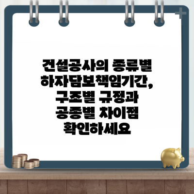 건설공사의 종류별 하자담보책임기간, 구조별 규정과 공종별 차이점 확인하세요