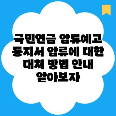 국민연금 압류예고 통지서 압류에 대한 대처 방법 안내 알아보자