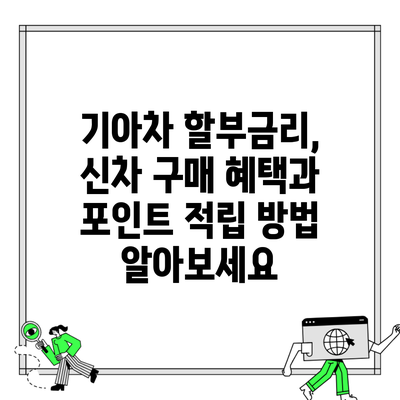 기아차 할부금리, 신차 구매 혜택과 포인트 적립 방법 알아보세요