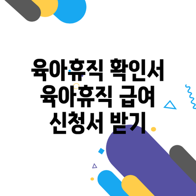 육아휴직 확인서 육아휴직 급여 신청서 받기