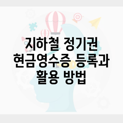 지하철 정기권 현금영수증 등록과 활용 방법