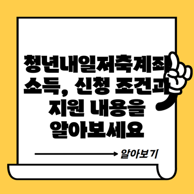 청년내일저축계좌 소득, 신청 조건과 지원 내용을 알아보세요