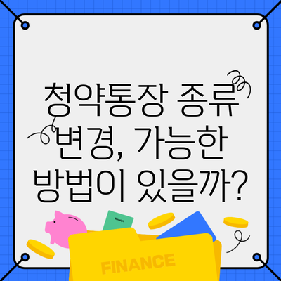 청약통장 종류 변경, 가능한 방법이 있을까?