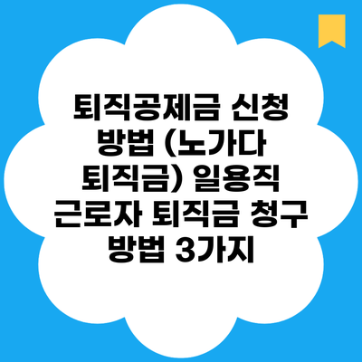 퇴직공제금 신청 방법 (노가다 퇴직금) 일용직 근로자 퇴직금 청구 방법 3가지