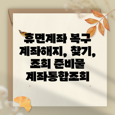 휴면계좌 복구 계좌해지, 찾기, 조회 준비물 계좌통합조회