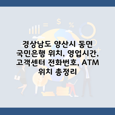 경상남도 양산시 동면 국민은행 위치, 영업시간, 고객센터 전화번호, ATM 위치 총정리