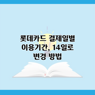 롯데카드 결제일별 이용기간, 14일로 변경 방법