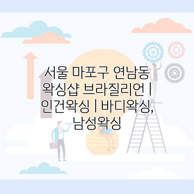 서울 마포구 연남동 왁싱샵 브라질리언 | 인건왁싱 | 바디왁싱, 남성왁싱