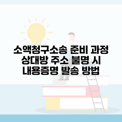 소액청구소송 준비 과정 상대방 주소 불명 시 내용증명 발송 방법