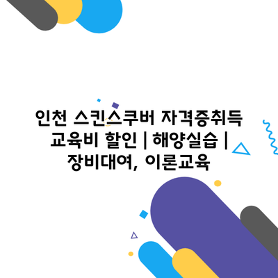 인천 스킨스쿠버 자격증취득 교육비 할인 | 해양실습 | 장비대여, 이론교육