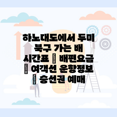 하노대도에서 두미 북구 가는 배 시간표 | 배편요금 | 여객선 운항정보 | 승선권 예매