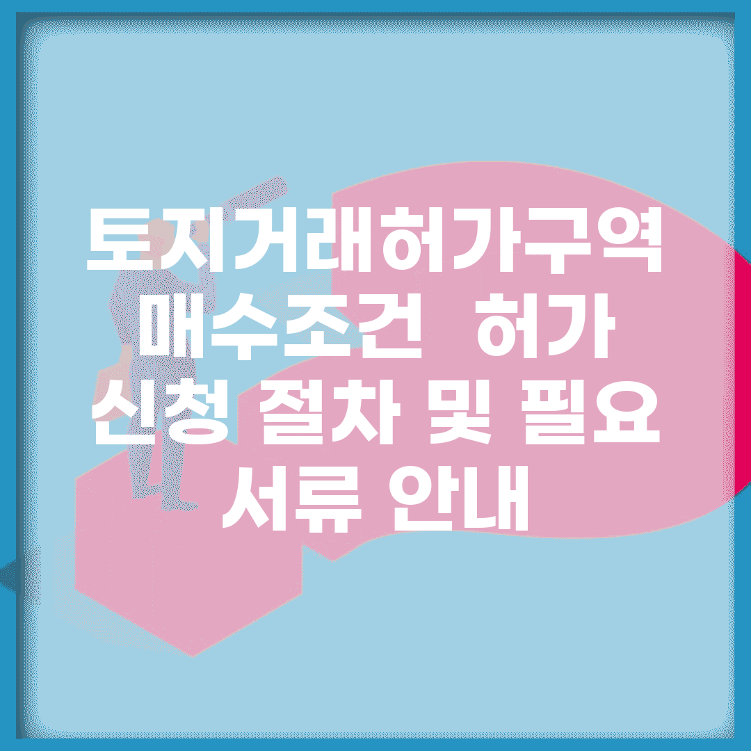 토지거래허가구역 매수조건 | 허가 신청 절차 및 필요 서류 안내
