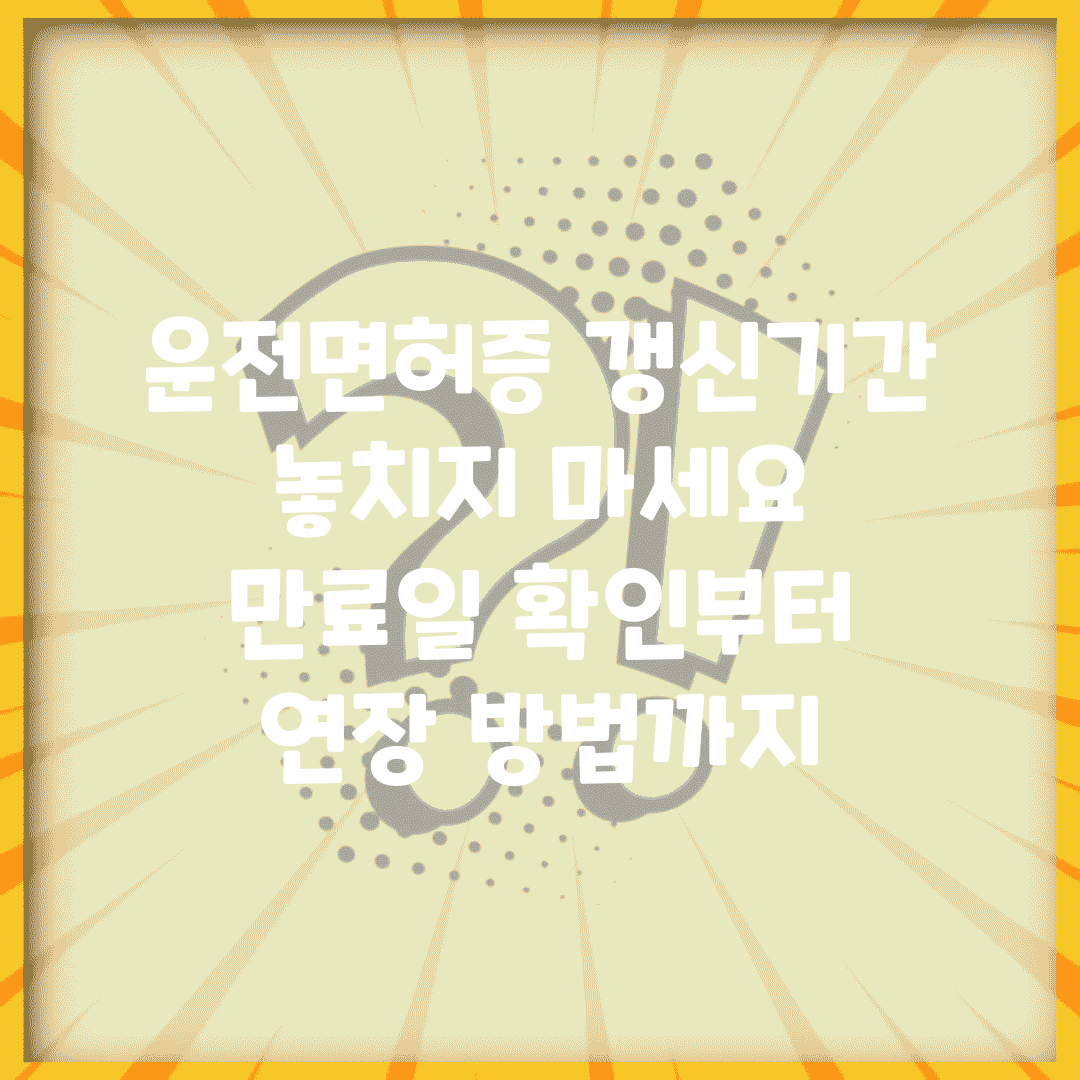 운전면허증 갱신기간 놓치지 마세요 | 만료일 확인부터 연장 방법까지