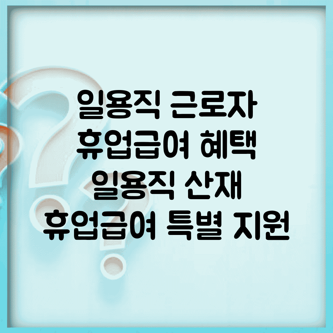 일용직 근로자 휴업급여 혜택 | 일용직 산재 휴업급여 특별 지원