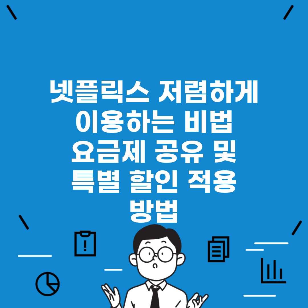 넷플릭스 저렴하게 이용하는 비법 | 요금제 공유 및 특별 할인 적용 방법