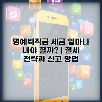 명예퇴직금 세금 얼마나 내야 할까? | 절세 전략과 신고 방법