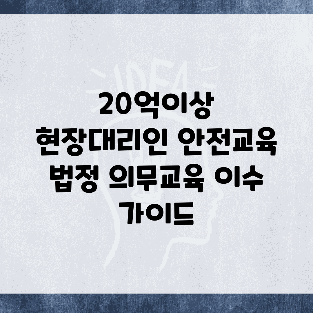 20억이상 현장대리인 안전교육 | 법정 의무교육 이수 가이드