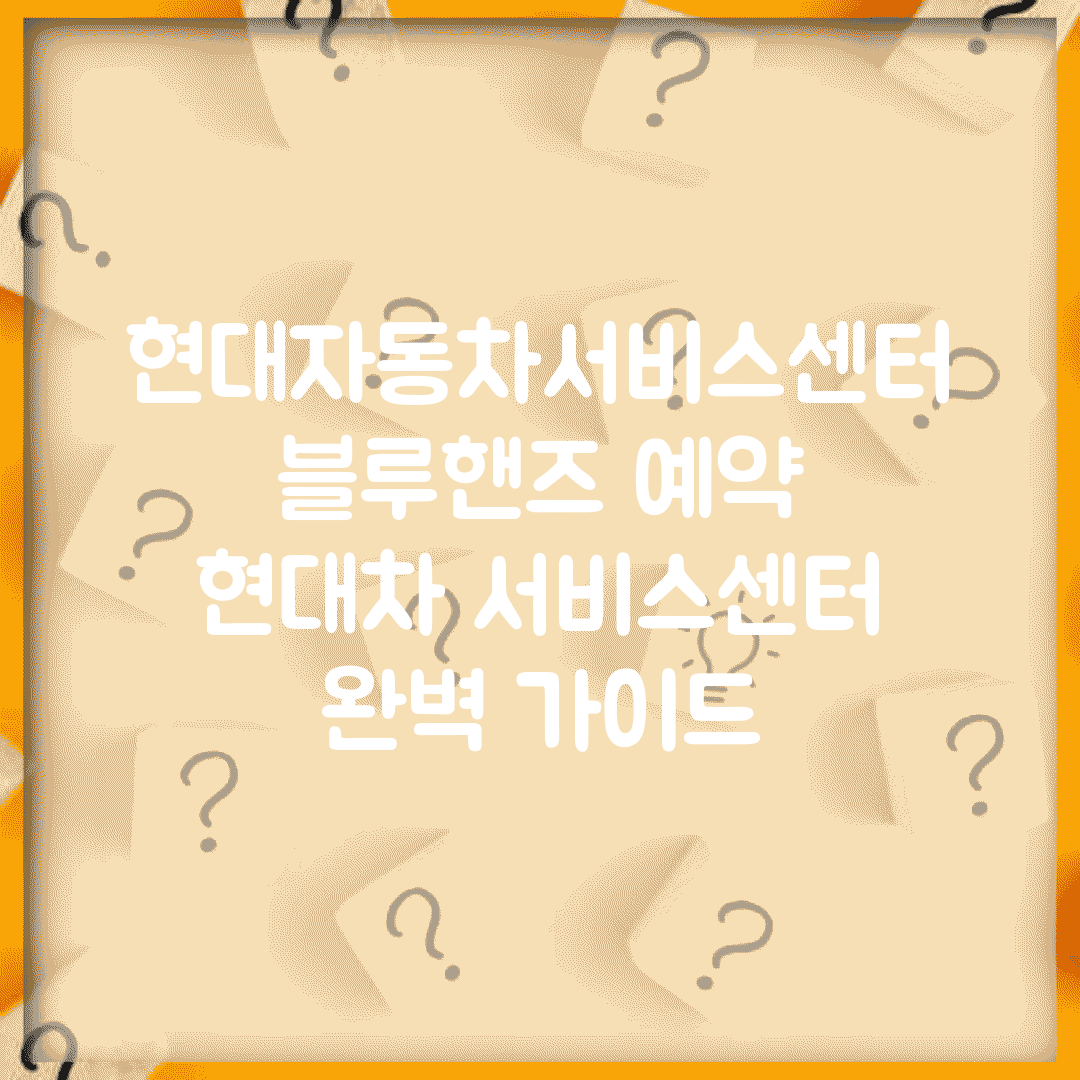 현대자동차서비스센터 블루핸즈 예약 | 현대차 서비스센터 완벽 가이드