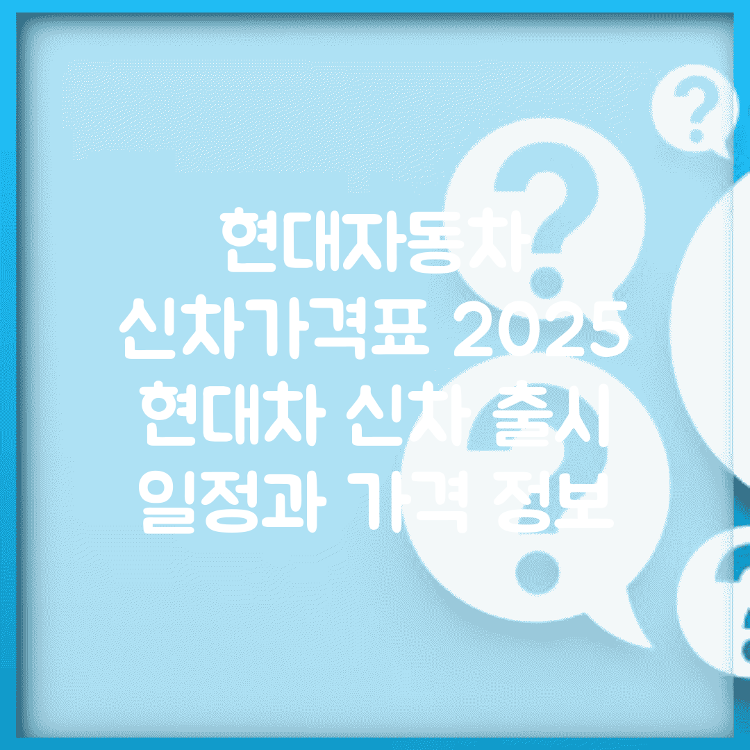 현대자동차 신차가격표 2025 | 현대차 신차 출시 일정과 가격 정보