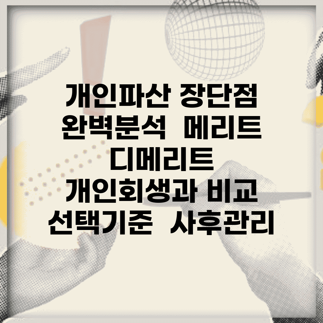 개인파산 장단점 완벽분석 | 메리트 | 디메리트 | 개인회생과 비교 | 선택기준 | 사후관리