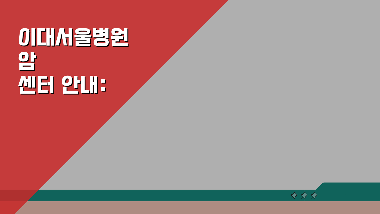 이대서울병원 암센터 안내: 진료과목, 의료진, 치료실 총정리