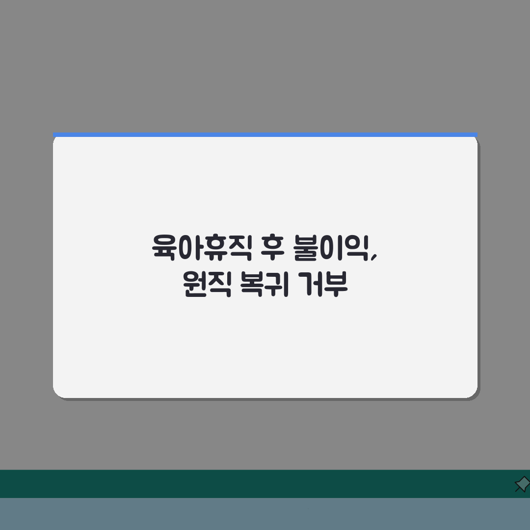 육아휴직급여 해고, 복귀 후 원직 복귀 거부 시 대응 방법 & 불이익 처우 판단 기준 꿀팁
