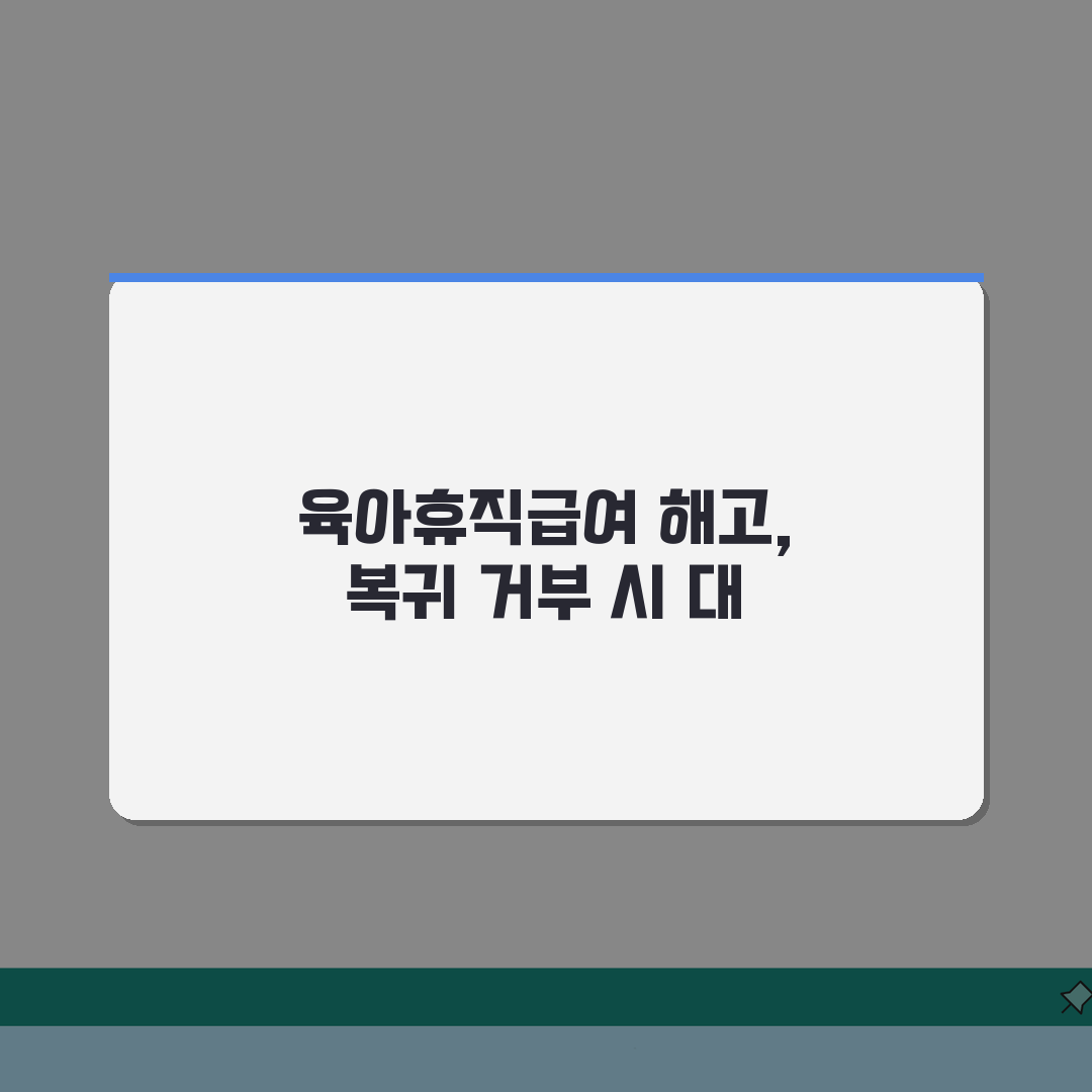 육아휴직급여 해고, 복귀 후 원직 복귀 거부 시 대응 방법 & 불이익 처우 판단 기준 꿀팁